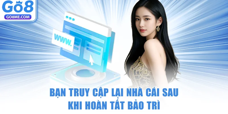Bạn truy cập lại Go8 sau khi hoàn tất bảo trì